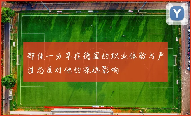 邵佳一分享在德国的职业体验与严谨态度对他的深远影响