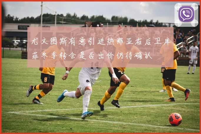 尤文图斯有意引进热那亚右后卫库菲冬季转会是否出价仍待确认