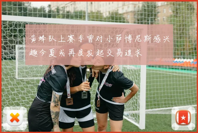 黄蜂队上赛季曾对小萨博尼斯感兴趣今夏或再度发起交易追求